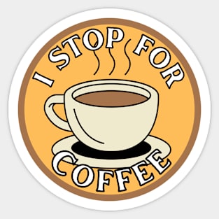 I Stop for Coffee Sticker